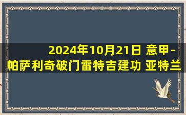 2024年10月21日 意甲-帕萨利奇破门雷特吉建功 亚特兰大客场2-0威尼斯